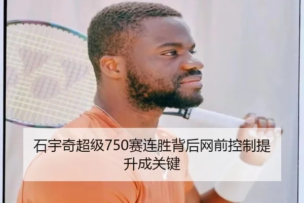 石宇奇超级750赛连胜背后网前控制提升成关键